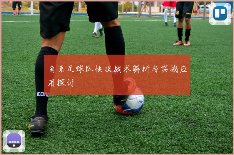 南京足球队快攻战术解析与实战应用探讨