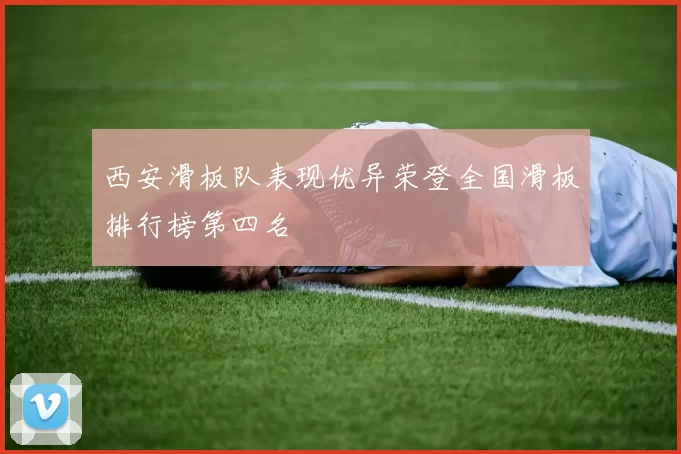 西安滑板队表现优异荣登全国滑板排行榜第四名