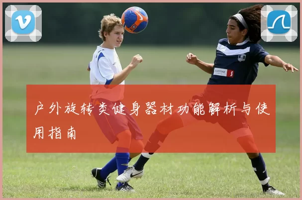 户外旋转类健身器材功能解析与使用指南