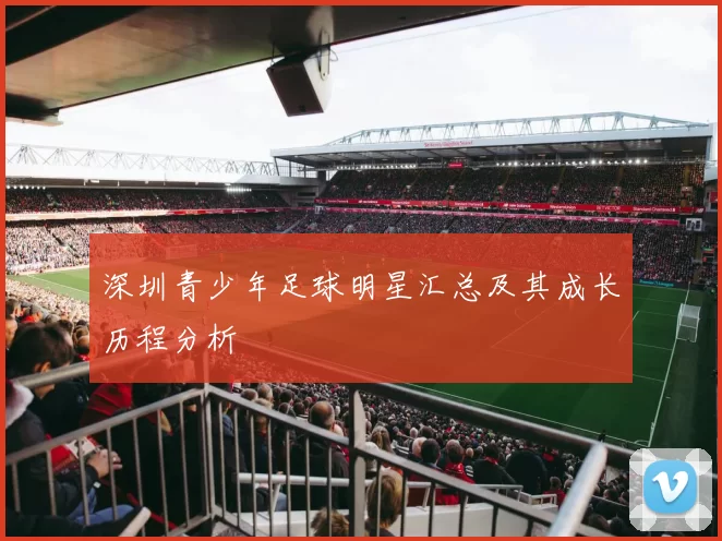 深圳青少年足球明星汇总及其成长历程分析