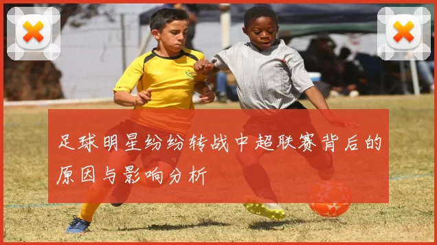 足球明星纷纷转战中超联赛背后的原因与影响分析