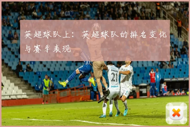 英超球队上：英超球队的排名变化与赛季表现