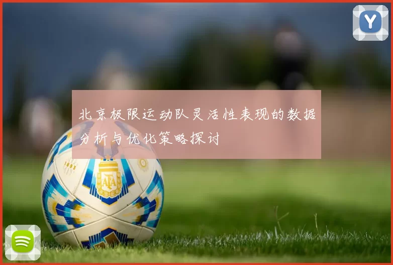 北京极限运动队灵活性表现的数据分析与优化策略探讨