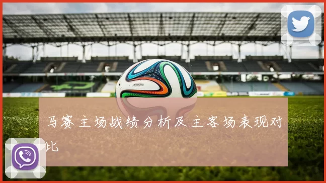 马赛主场战绩分析及主客场表现对比
