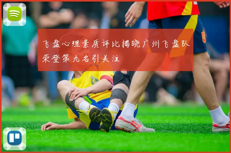 飞盘心理素质评比揭晓广州飞盘队荣登第九名引关注