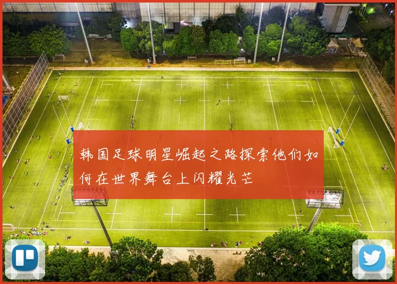 韩国足球明星崛起之路探索他们如何在世界舞台上闪耀光芒